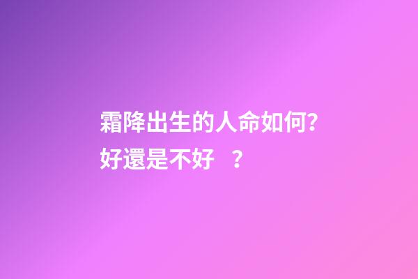 霜降出生的人命如何？好還是不好？